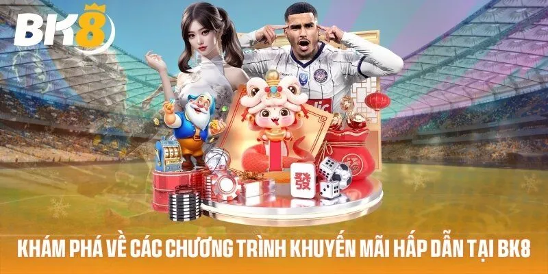 Tổng hợp danh sách chương trình ưu đãi BK8 trong năm 2025