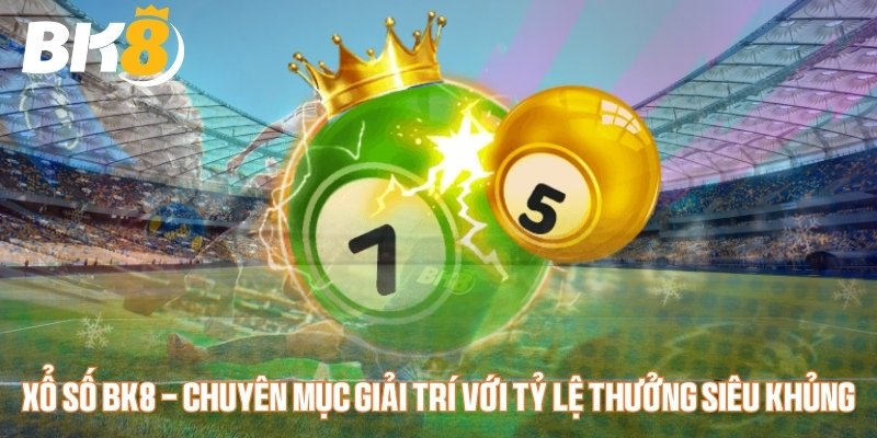 Giới thiệu vài nét về chuyên mục xổ số Bk8